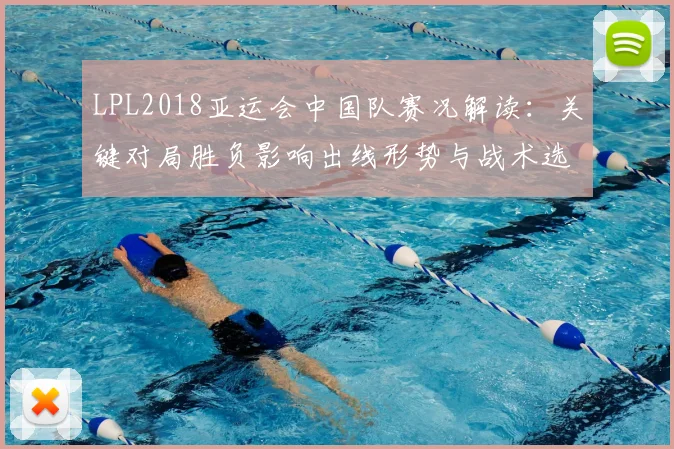LPL2018亚运会中国队赛况解读：关键对局胜负影响出线形势与战术选择