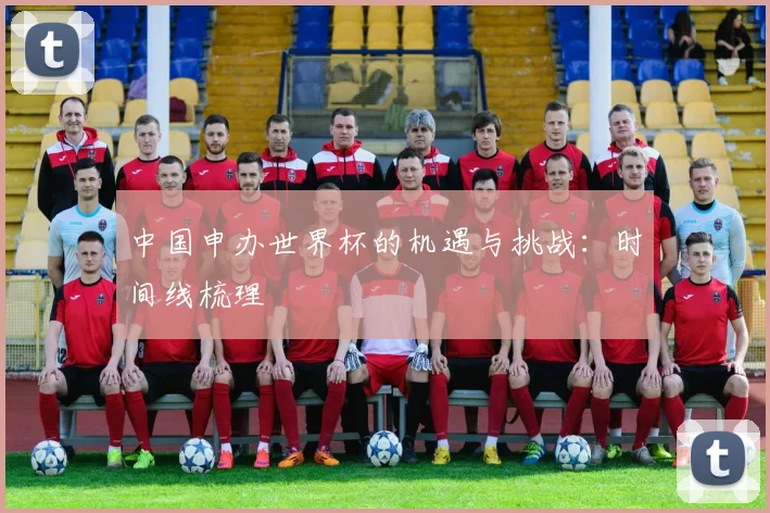 中国申办世界杯的机遇与挑战：时间线梳理